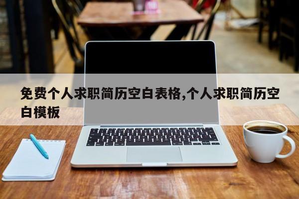 免费个人求职简历空白表格,个人求职简历空白模板