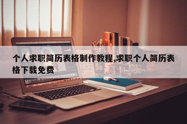 个人求职简历表格制作教程,求职个人简历表格下载免费