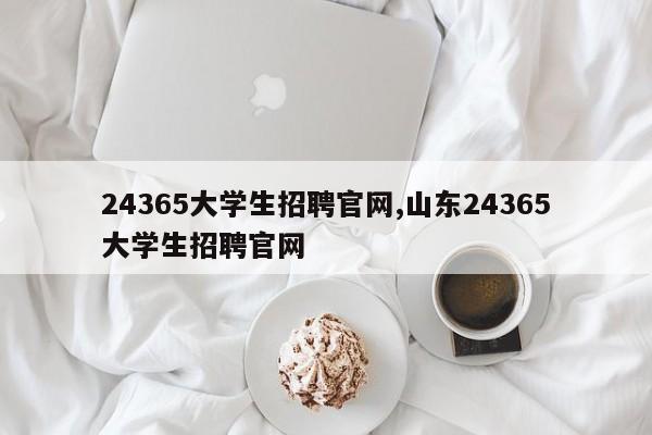 24365大学生招聘官网,山东24365大学生招聘官网
